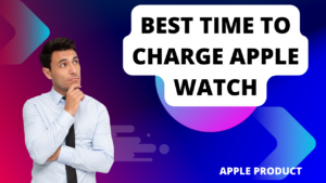 Best Time To Charge Apple Watch