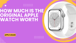 How Much Is The Original Apple Watch Worth 