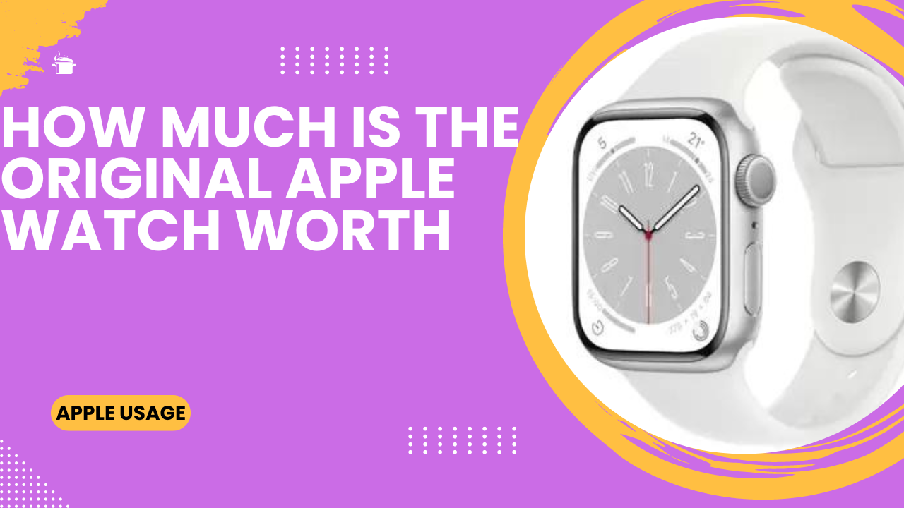 ”Original Apple Watch Valuation: Key Factors and Trends” | 2024