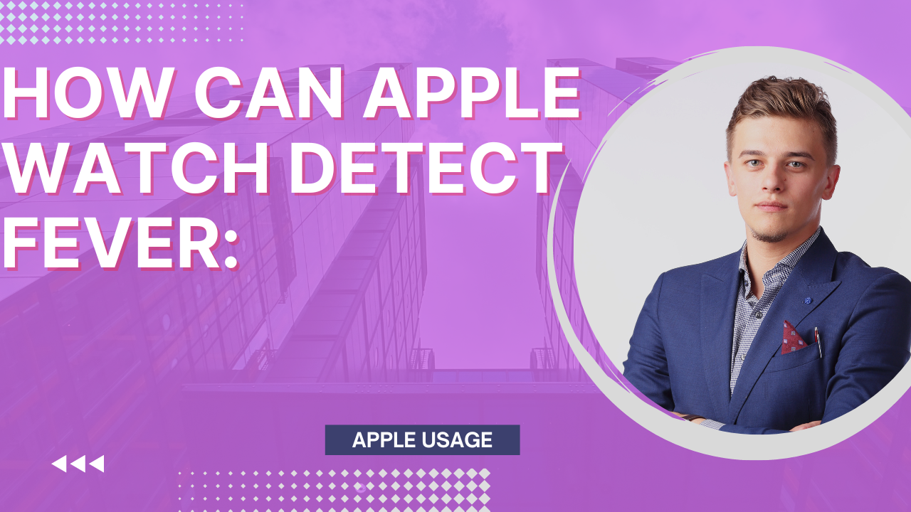 How can apple watch detect fever “Apple Watch Fever Detection Explained” | 2024