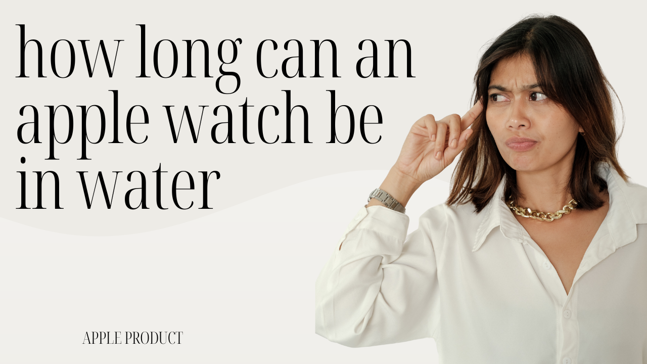 How Long Can An Apple Watch Be In Water